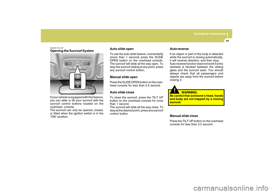 Hyundai Azera 2009  Owners Manual 1
FEATURES OF YOUR HYUNDAI
91
!
Auto reverseIf an object or part of the body is detected
while the sunroof is closing automatically,
it will reverse direction, and then stop.
Auto reverse function doe