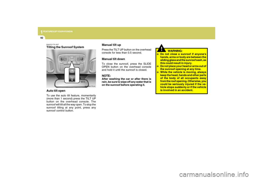 Hyundai Azera 2009  Owners Manual 1FEATURES OF YOUR HYUNDAI92
B460C01TG-AATTilting the Sunroof System
Auto tilt openTo use the auto tilt feature, momentarily
(more than 1 second) press the TILT UP
button on the overhead console. The
s