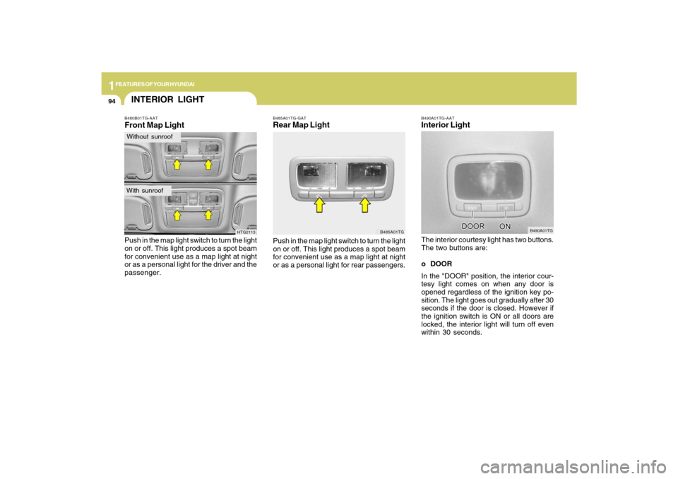 Hyundai Azera 2009  Owners Manual 1FEATURES OF YOUR HYUNDAI94
B490A01TG-AATInterior LightThe interior courtesy light has two buttons.
The two buttons are:
o DOOR
In the "DOOR" position, the interior cour-
tesy light comes on when any 