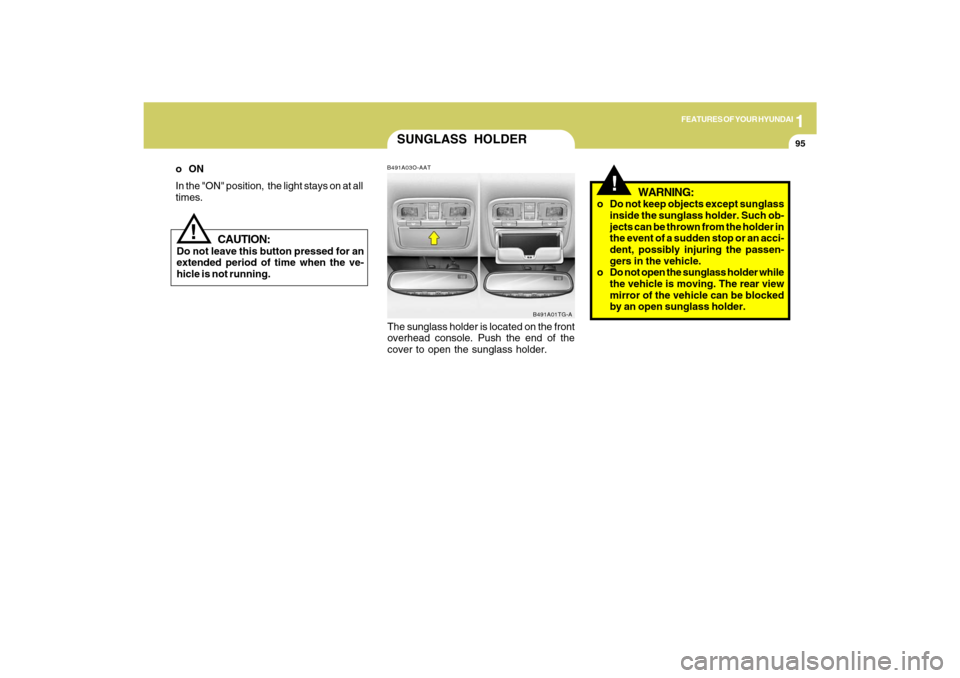 Hyundai Azera 2009  Owners Manual 1
FEATURES OF YOUR HYUNDAI
95
CAUTION:
Do not leave this button pressed for an
extended period of time when the ve-
hicle is not running.
!
oON
In the "ON" position,  the light stays on at all
times.
