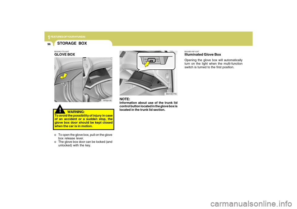 Hyundai Azera 2009  Owners Manual 1FEATURES OF YOUR HYUNDAI96
B500B01NF-GATIlluminated Glove BoxOpening the glove box will automatically
turn on the light when the multi-function
switch is turned to the first position.
NOTE:Informatio