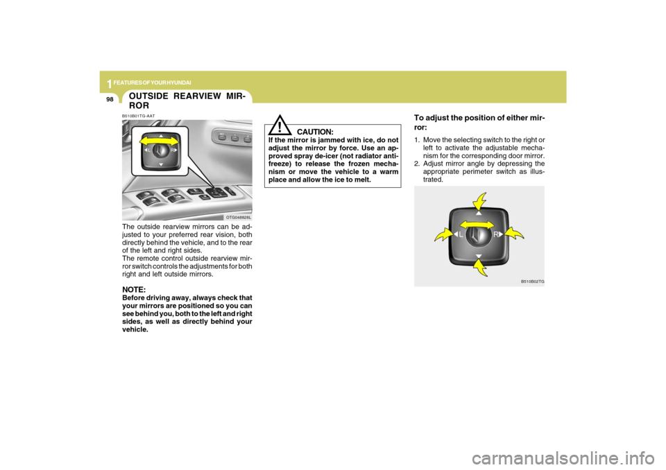 Hyundai Azera 2009  Owners Manual 1FEATURES OF YOUR HYUNDAI98
CAUTION:
If the mirror is jammed with ice, do not
adjust the mirror by force. Use an ap-
proved spray de-icer (not radiator anti-
freeze) to release the frozen mecha-
nism 