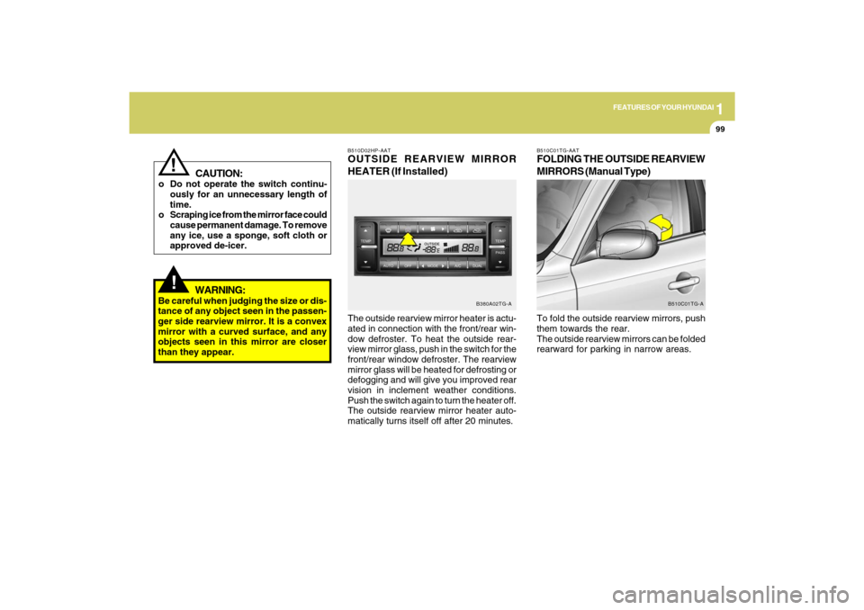 Hyundai Azera 2009  Owners Manual 1
FEATURES OF YOUR HYUNDAI
99
!
CAUTION:
o Do not operate the switch continu-
ously for an unnecessary length of
time.
o Scraping ice from the mirror face could
cause permanent damage. To remove
any i