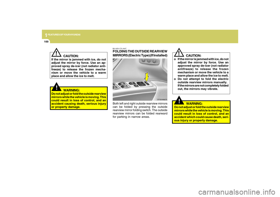 Hyundai Azera 2009  Owners Manual 1FEATURES OF YOUR HYUNDAI
100
!
WARNING:
Do not adjust or fold the outside rearview
mirrors while the vehicle is moving. This
could result in loss of control, and an
accident causing death, serious in