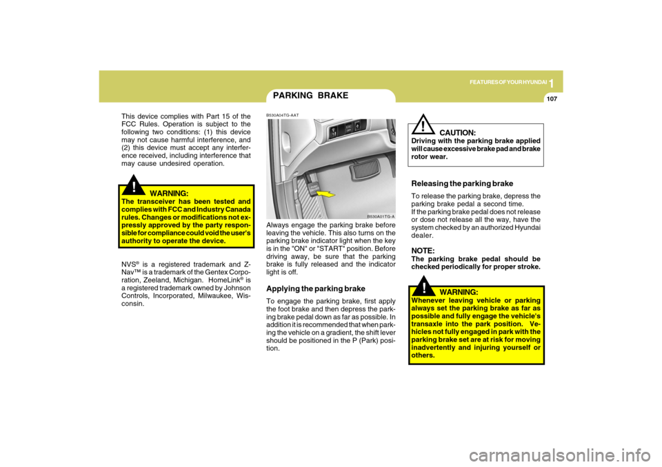 Hyundai Azera 2009  Owners Manual 1
FEATURES OF YOUR HYUNDAI
107
!
PARKING BRAKEB530A04TG-AATAlways engage the parking brake before
leaving the vehicle. This also turns on the
parking brake indicator light when the key
is in the "ON" 