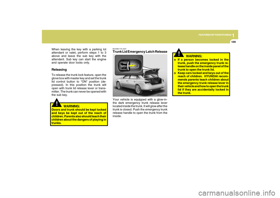 Hyundai Azera 2009 Owners Manual 1
FEATURES OF YOUR HYUNDAI
109
!
When leaving the key with a parking lot
attendant or valet, perform steps 1 to 3
above and leave the sub key with the
attendent. Sub key can start the engine
and opera Hyundai Azera 2009 Owners Manual 1
FEATURES OF YOUR HYUNDAI
109
!
When leaving the key with a parking lot
attendant or valet, perform steps 1 to 3
above and leave the sub key with the
attendent. Sub key can start the engine
and opera