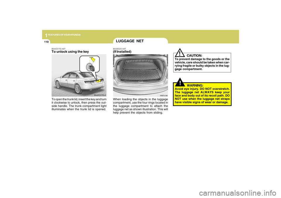 Hyundai Azera 2009 Owners Manual 1FEATURES OF YOUR HYUNDAI
110
!
CAUTION:
To prevent damage to the goods or the
vehicle, care should be taken when car-
rying fragile or bulky objects in the lug-
gage compartment.
!
WARNING:
Avoid eye Hyundai Azera 2009 Owners Manual 1FEATURES OF YOUR HYUNDAI
110
!
CAUTION:
To prevent damage to the goods or the
vehicle, care should be taken when car-
rying fragile or bulky objects in the lug-
gage compartment.
!
WARNING:
Avoid eye