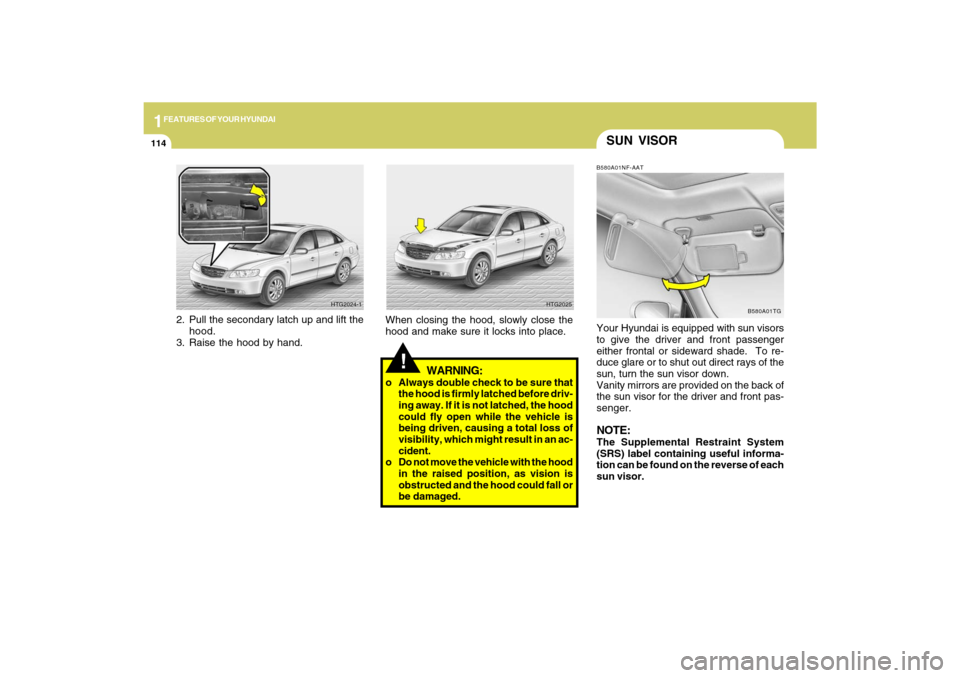 Hyundai Azera 2009 Owners Manual 1FEATURES OF YOUR HYUNDAI
114
SUN VISORB580A01NF-AATYour Hyundai is equipped with sun visors
to give the driver and front passenger
either frontal or sideward shade. To re-
duce glare or to shut out Hyundai Azera 2009 Owners Manual 1FEATURES OF YOUR HYUNDAI
114
SUN VISORB580A01NF-AATYour Hyundai is equipped with sun visors
to give the driver and front passenger
either frontal or sideward shade. To re-
duce glare or to shut out