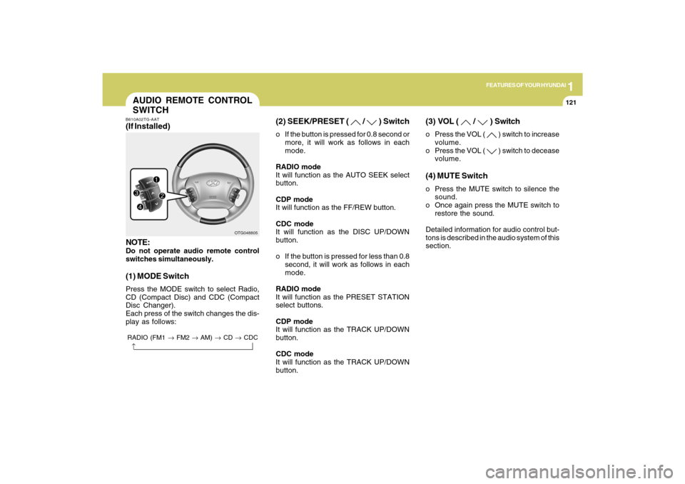 Hyundai Azera 2009  Owners Manual 1
FEATURES OF YOUR HYUNDAI
121
AUDIO REMOTE CONTROL
SWITCHB610A02TG-AAT(If Installed)
NOTE:Do not operate audio remote control
switches simultaneously.(1) MODE SwitchPress the MODE switch to select Ra