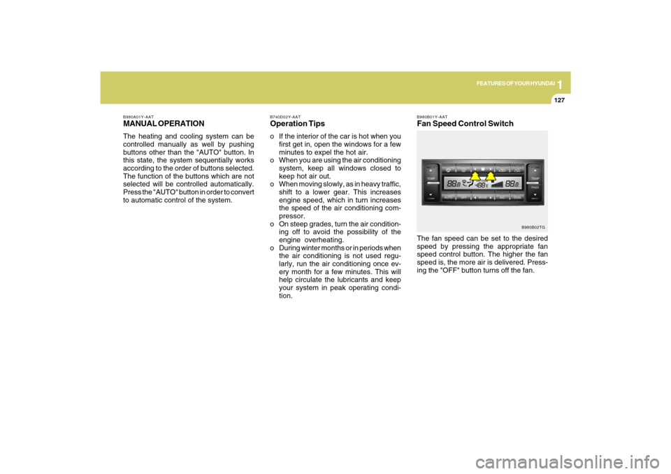 Hyundai Azera 2009  Owners Manual 1
FEATURES OF YOUR HYUNDAI
127127
B980B01Y-AATFan Speed Control SwitchThe fan speed can be set to the desired
speed by pressing the appropriate fan
speed control button. The higher the fan
speed is, t