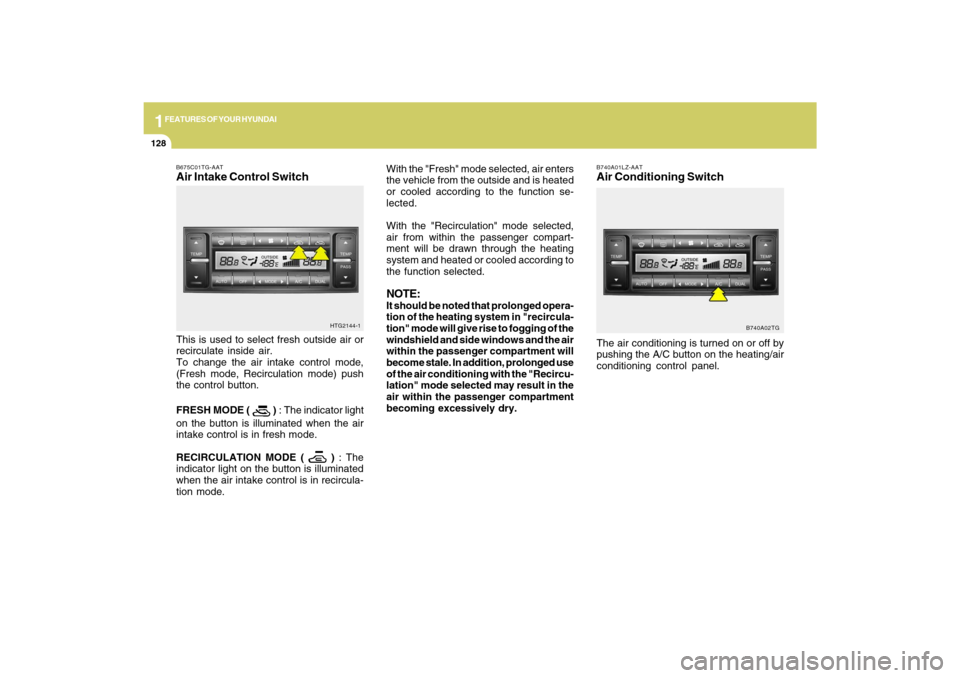 Hyundai Azera 2009  Owners Manual 1FEATURES OF YOUR HYUNDAI
128
B740A01LZ-AATAir Conditioning SwitchThe air conditioning is turned on or off by
pushing the A/C button on the heating/air
conditioning control panel.
B740A02TG
With the "