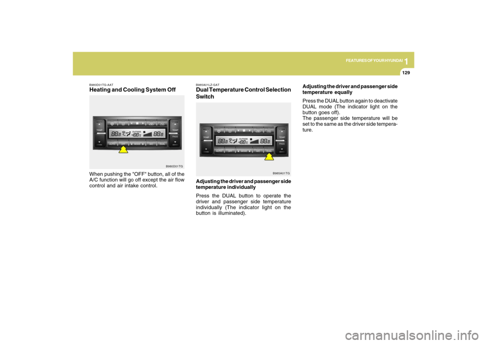 Hyundai Azera 2009  Owners Manual 1
FEATURES OF YOUR HYUNDAI
129129
B980D01TG-AATHeating and Cooling System OffWhen pushing the "OFF" button, all of the
A/C function will go off except the air flow
control and air intake control.
B980