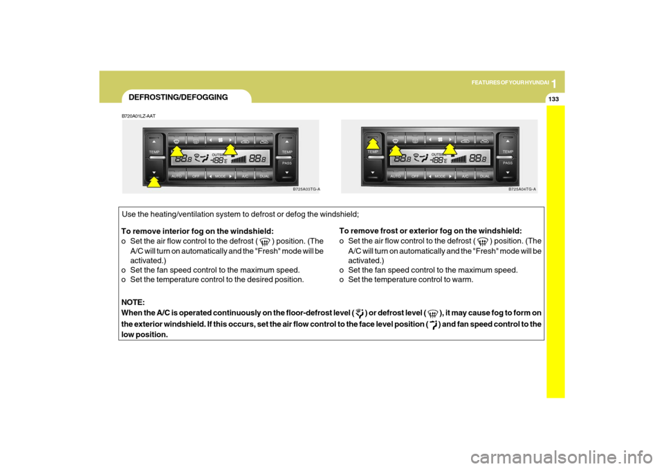 Hyundai Azera 2009  Owners Manual 1
FEATURES OF YOUR HYUNDAI
133133
DEFROSTING/DEFOGGINGB720A01LZ-AATTo remove interior fog on the windshield:
o Set the air flow control to the defrost ( 
 ) position. (The
A/C will turn on automatical