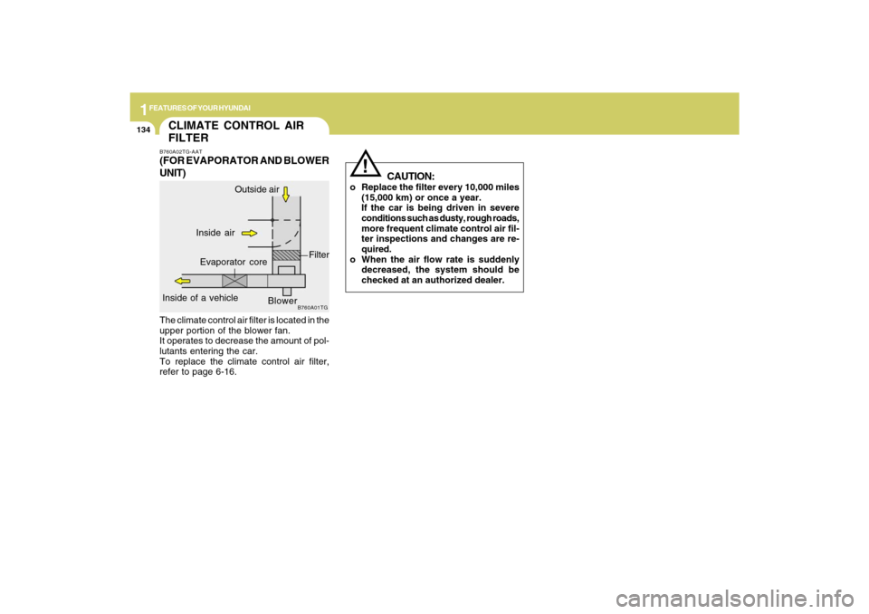 Hyundai Azera 2009  Owners Manual 1FEATURES OF YOUR HYUNDAI
134
CAUTION:
o Replace the filter every 10,000 miles
(15,000 km) or once a year.
If the car is being driven in severe
conditions such as dusty, rough roads,
more frequent cli