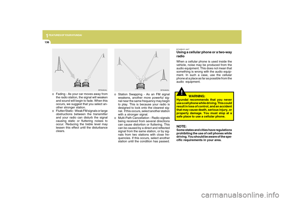 Hyundai Azera 2009  Owners Manual 1FEATURES OF YOUR HYUNDAI
136
!
o Fading - As your car moves away from
the radio station, the signal will weaken
and sound will begin to fade. When this
occurs, we suggest that you select an-
other st