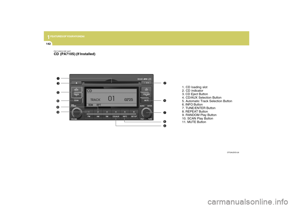 Hyundai Azera 2009  Owners Manual 1FEATURES OF YOUR HYUNDAI
142
PA710SC01NF-AATCD  (PA710S) (If Installed)
1. CD loading slot
2. CD indicator
3. CD Eject Button
4. CD/AUX Selection Button
5. Automatic Track Selection Button
6. INFO Bu