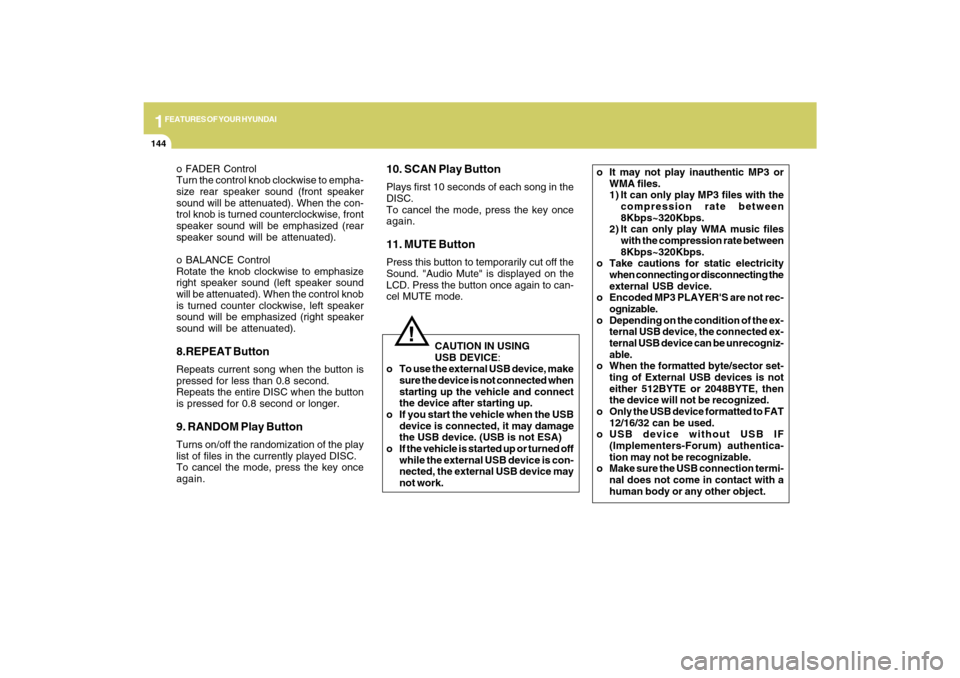 Hyundai Azera 2009  Owners Manual 1FEATURES OF YOUR HYUNDAI
144
!
CAUTION IN USING
USB DEVICE:
o To use the external USB device, make
sure the device is not connected when
starting up the vehicle and connect
the device after starting 