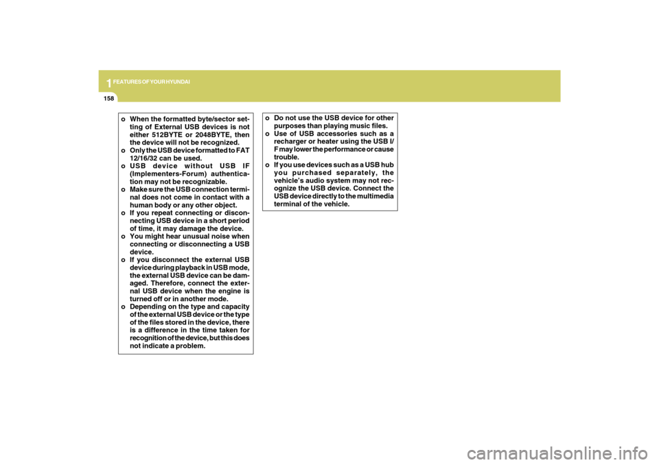 Hyundai Azera 2009  Owners Manual 1FEATURES OF YOUR HYUNDAI
158
o When the formatted byte/sector set-
ting of External USB devices is not
either 512BYTE or 2048BYTE, then
the device will not be recognized.
o Only the USB device format