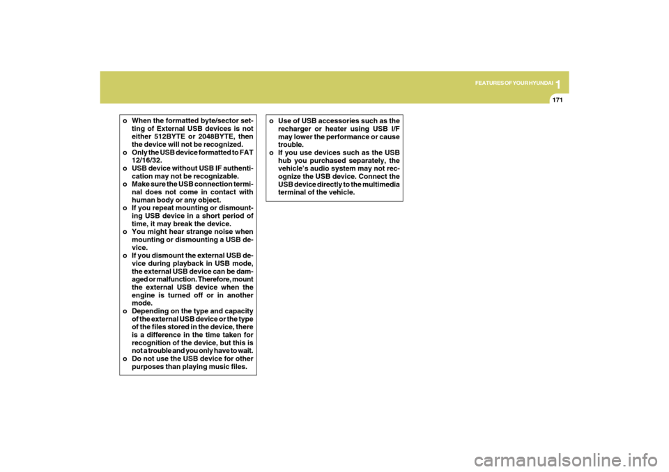 Hyundai Azera 2009  Owners Manual 1
FEATURES OF YOUR HYUNDAI
171
o When the formatted byte/sector set-
ting of External USB devices is not
either 512BYTE or 2048BYTE, then
the device will not be recognized.
o Only the USB device forma