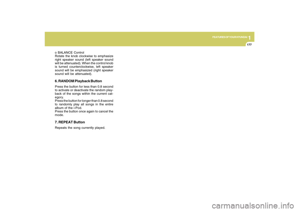 Hyundai Azera 2009  Owners Manual 1
FEATURES OF YOUR HYUNDAI
177
o BALANCE Control
Rotate the knob clockwise to emphasize
right speaker sound (left speaker sound
will be attenuated). When the control knob
is turned counterclockwise, l