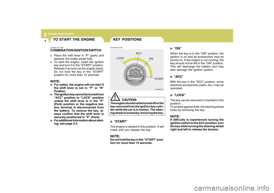 Hyundai Azera 2009  Owners Manual 2
DRIVING YOUR HYUNDAI
4
o "ON"When the key is in the "ON" position, the
ignition is on and all accessories may be
turned on. If the engine is not running, the
key should not be left in the "ON" posit