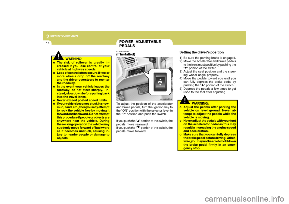 Hyundai Azera 2009  Owners Manual 2
DRIVING YOUR HYUNDAI
10
!
POWER ADJUSTABLE
PEDALSC100A01NF-AAT(If Installed)To adjust the position of the accelerator
and brake pedals, turn the ignition key to
the "ON" position with the selector l
