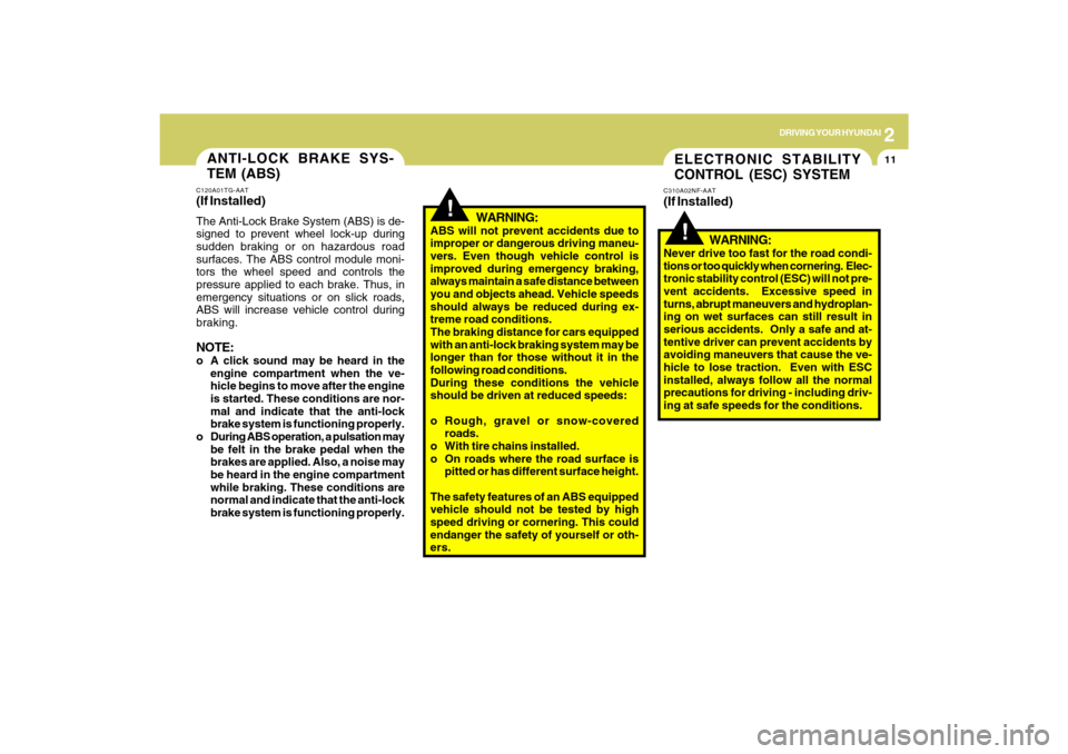 Hyundai Azera 2009  Owners Manual 2
DRIVING YOUR HYUNDAI
11
!
ANTI-LOCK BRAKE SYS-
TEM (ABS)C120A01TG-AAT(If Installed)The Anti-Lock Brake System (ABS) is de-
signed to prevent wheel lock-up during
sudden braking or on hazardous road
