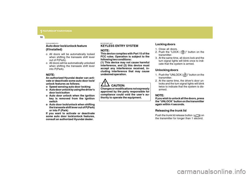 Hyundai Azera 2009 Owners Guide 1FEATURES OF YOUR HYUNDAI10
B070F02NF-AATKEYLESS ENTRY SYSTEM
NOTE:This device complies with Part 15 of the
FCC rules. Operation is subject to the
following two conditions:
(1) This device may not cau