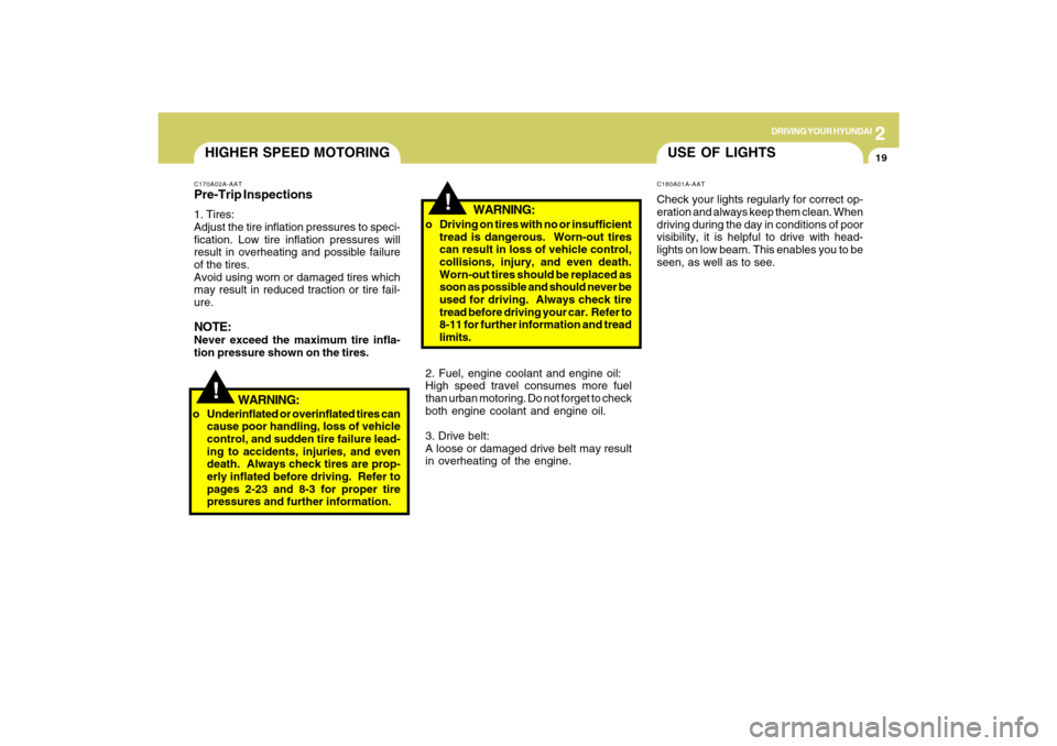Hyundai Azera 2009  Owners Manual 2
DRIVING YOUR HYUNDAI
19
!
!
WARNING:
USE OF LIGHTSC180A01A-AATCheck your lights regularly for correct op-
eration and always keep them clean. When
driving during the day in conditions of poor
visibi