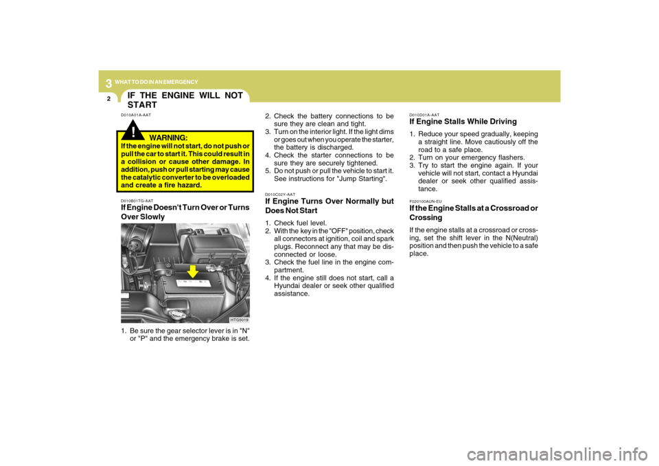 Hyundai Azera 2009  Owners Manual 32WHAT TO DO IN AN EMERGENCY
IF THE ENGINE WILL NOT
START!
D010A01A-AAT
D010B01TG-AATIf Engine Doesnt Turn Over or Turns
Over Slowly
D010C02Y-AATIf Engine Turns Over Normally but
Does Not Start1. Che