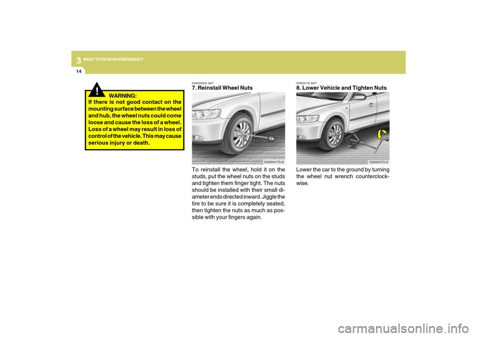 Hyundai Azera 2009  Owners Manual 314
WHAT TO DO IN AN EMERGENCY
D060I01E-AAT8. Lower Vehicle and Tighten Nuts
Lower the car to the ground by turning
the wheel nut wrench counterclock-
wise.
D060I03TG-A
D060H02O-AAT7. Reinstall Wheel 