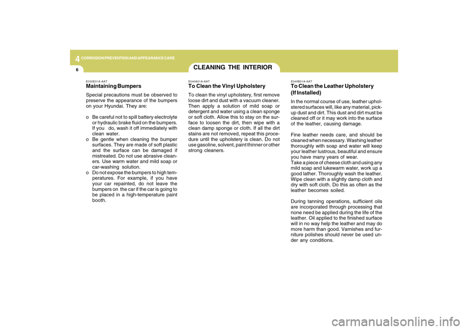 Hyundai Azera 2009 User Guide 4
CORROSION PREVENTION AND APPEARANCE CARE6
CLEANING THE INTERIOR
E040B01A-AATTo Clean the Leather Upholstery
(If Installed)In the normal course of use, leather uphol-
stered surfaces will, like any m
