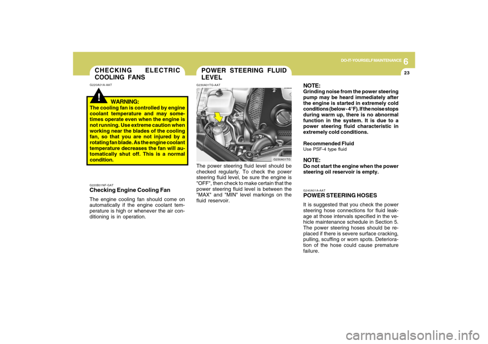 Hyundai Azera 2009 Owners Manual 6
DO-IT-YOURSELF MAINTENANCE
23
POWER STEERING FLUID
LEVELG230A01TG-AAT
G230A01TG
The power steering fluid level should be
checked regularly. To check the power
steering fluid level, be sure the engin Hyundai Azera 2009 Owners Manual 6
DO-IT-YOURSELF MAINTENANCE
23
POWER STEERING FLUID
LEVELG230A01TG-AAT
G230A01TG
The power steering fluid level should be
checked regularly. To check the power
steering fluid level, be sure the engin
