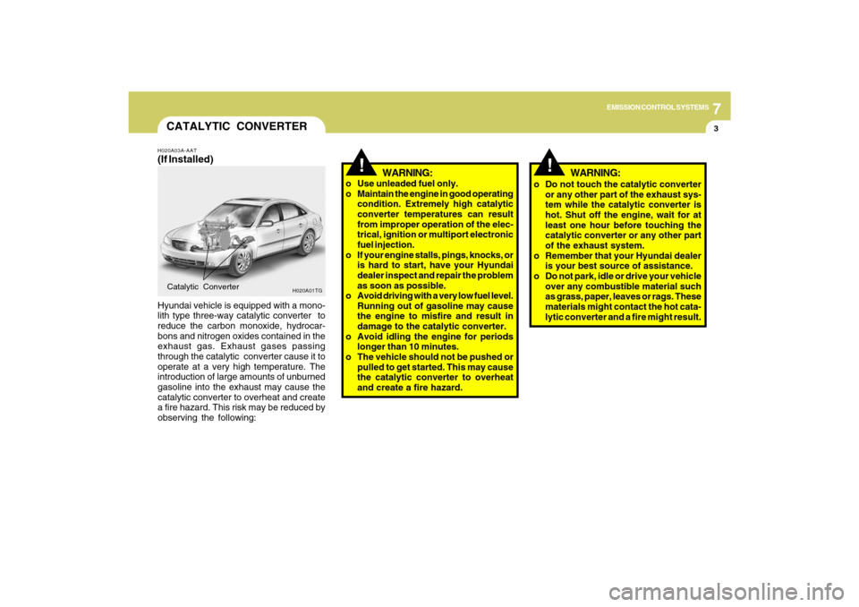 Hyundai Azera 2009 Owners Manual 7
EMISSION CONTROL SYSTEMS
3
!
!
CATALYTIC CONVERTERH020A03A-AAT(If Installed)Hyundai vehicle is equipped with a mono-
lith type three-way catalytic converter to
reduce the carbon monoxide, hydrocar- Hyundai Azera 2009 Owners Manual 7
EMISSION CONTROL SYSTEMS
3
!
!
CATALYTIC CONVERTERH020A03A-AAT(If Installed)Hyundai vehicle is equipped with a mono-
lith type three-way catalytic converter to
reduce the carbon monoxide, hydrocar-