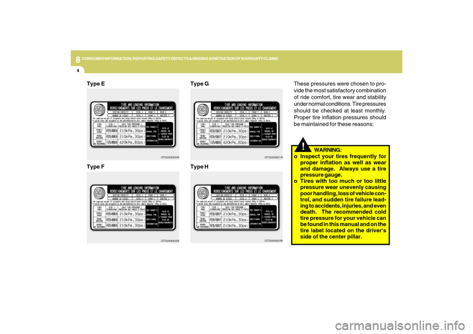 Hyundai Azera 2009 Owners Guide 8
CONSUMER INFORMATION, REPORTING SAFETY DEFECTS & BINDING ARBITRATION OF WARRANTY CLAIMS4
!
These pressures were chosen to pro-
vide the most satisfactory combination
of ride comfort, tire wear and s