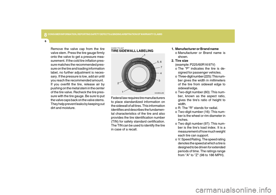 Hyundai Azera 2009 Owners Guide 8
CONSUMER INFORMATION, REPORTING SAFETY DEFECTS & BINDING ARBITRATION OF WARRANTY CLAIMS6
1. Manufacturer or Brand name
o Manufacturer or Brand name is
shown.
2. Tire size
(example: P225/60R16 97V)
o