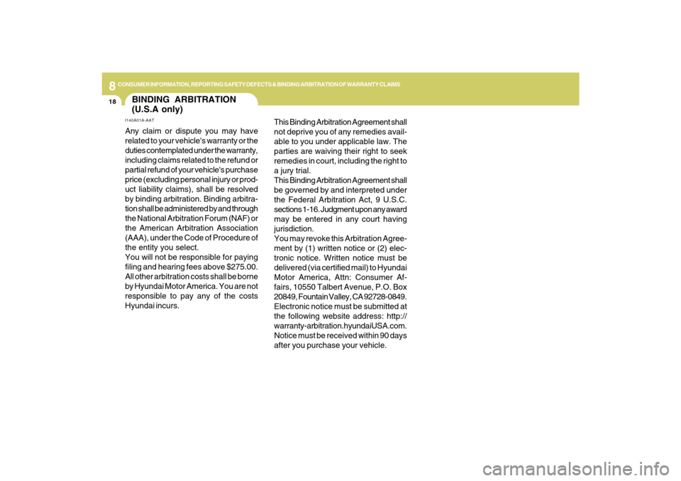 Hyundai Azera 2009  Owners Manual 8
CONSUMER INFORMATION, REPORTING SAFETY DEFECTS & BINDING ARBITRATION OF WARRANTY CLAIMS
18
This Binding Arbitration Agreement shall
not deprive you of any remedies avail-
able to you under applicabl