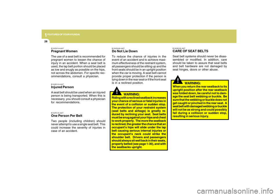 Hyundai Azera 2009 Service Manual 1FEATURES OF YOUR HYUNDAI28
!
B160A02A-AATCARE OF SEAT BELTSSeat belt systems should never be disas-
sembled or modified. In addition, care
should be taken to assure that seat belts
and belt hardware Hyundai Azera 2009 Service Manual 1FEATURES OF YOUR HYUNDAI28
!
B160A02A-AATCARE OF SEAT BELTSSeat belt systems should never be disas-
sembled or modified. In addition, care
should be taken to assure that seat belts
and belt hardware