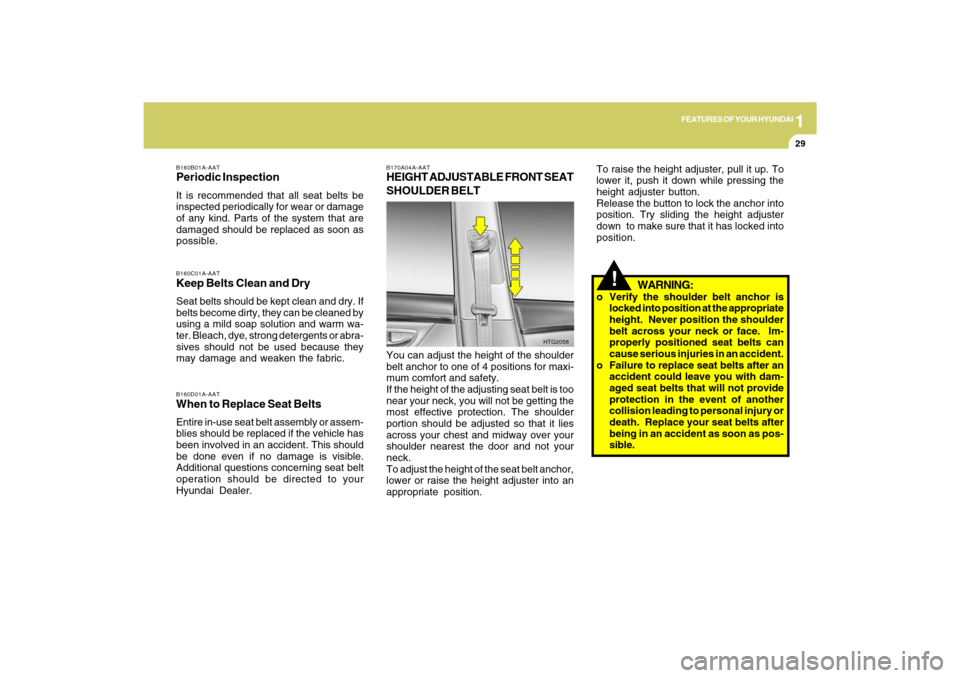 Hyundai Azera 2009 Service Manual 1
FEATURES OF YOUR HYUNDAI
29
B160C01A-AATKeep Belts Clean and DrySeat belts should be kept clean and dry. If
belts become dirty, they can be cleaned by
using a mild soap solution and warm wa-
ter. Bl Hyundai Azera 2009 Service Manual 1
FEATURES OF YOUR HYUNDAI
29
B160C01A-AATKeep Belts Clean and DrySeat belts should be kept clean and dry. If
belts become dirty, they can be cleaned by
using a mild soap solution and warm wa-
ter. Bl