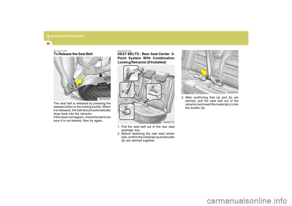 Hyundai Azera 2009 Service Manual 1FEATURES OF YOUR HYUNDAI32
3. After confirming that (a) and (b) are
latched, pull the seat belt out of the
retractor and insert the metal tab (c) into
the buckle (d).
B220A02TG
B200A02NF-AATSEAT BELT Hyundai Azera 2009 Service Manual 1FEATURES OF YOUR HYUNDAI32
3. After confirming that (a) and (b) are
latched, pull the seat belt out of the
retractor and insert the metal tab (c) into
the buckle (d).
B220A02TG
B200A02NF-AATSEAT BELT