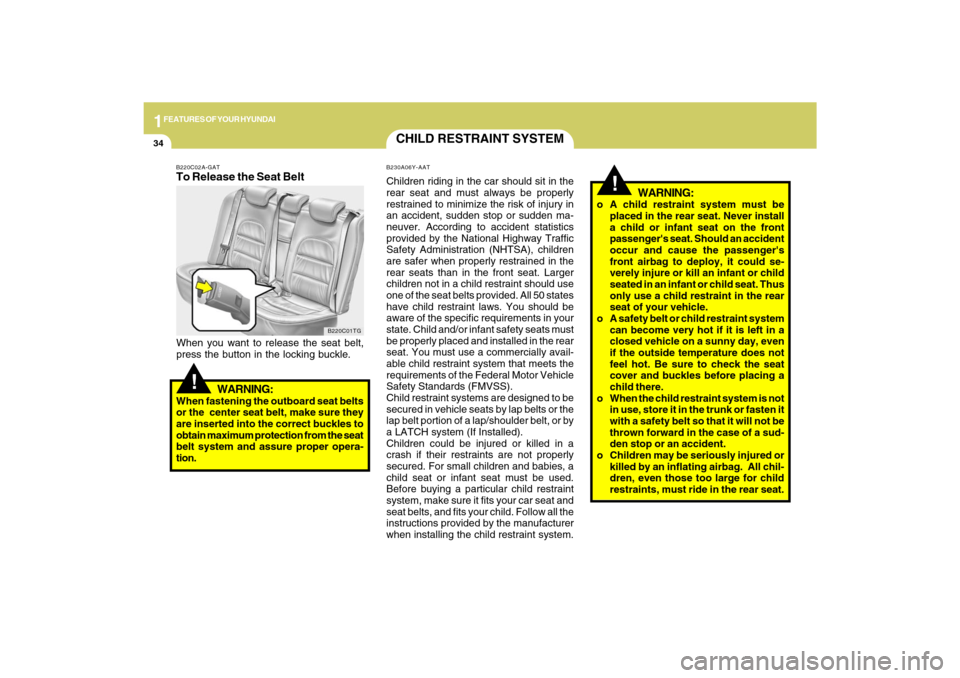 Hyundai Azera 2009 Service Manual 1FEATURES OF YOUR HYUNDAI34
!
WARNING:
o A child restraint system must be
placed in the rear seat. Never install
a child or infant seat on the front
passengers seat. Should an accident
occur and caus Hyundai Azera 2009 Service Manual 1FEATURES OF YOUR HYUNDAI34
!
WARNING:
o A child restraint system must be
placed in the rear seat. Never install
a child or infant seat on the front
passengers seat. Should an accident
occur and caus