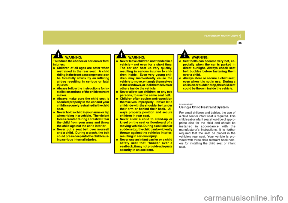 Hyundai Azera 2009 Service Manual 1
FEATURES OF YOUR HYUNDAI
35
!
To reduce the chance or serious or fatal
injuries:
o Children of all ages are safer when
restrained in the rear seat. A child
riding in the front passenger seat can
be Hyundai Azera 2009 Service Manual 1
FEATURES OF YOUR HYUNDAI
35
!
To reduce the chance or serious or fatal
injuries:
o Children of all ages are safer when
restrained in the rear seat. A child
riding in the front passenger seat can
be