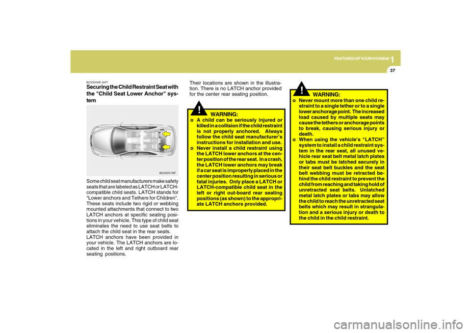 Hyundai Azera 2009 Service Manual 1
FEATURES OF YOUR HYUNDAI
37
B230D08E-AATSecuring the Child Restraint Seat with
the "Child Seat Lower Anchor" sys-
temSome child seat manufacturers make safety
seats that are labeled as LATCH or LATC Hyundai Azera 2009 Service Manual 1
FEATURES OF YOUR HYUNDAI
37
B230D08E-AATSecuring the Child Restraint Seat with
the "Child Seat Lower Anchor" sys-
temSome child seat manufacturers make safety
seats that are labeled as LATCH or LATC