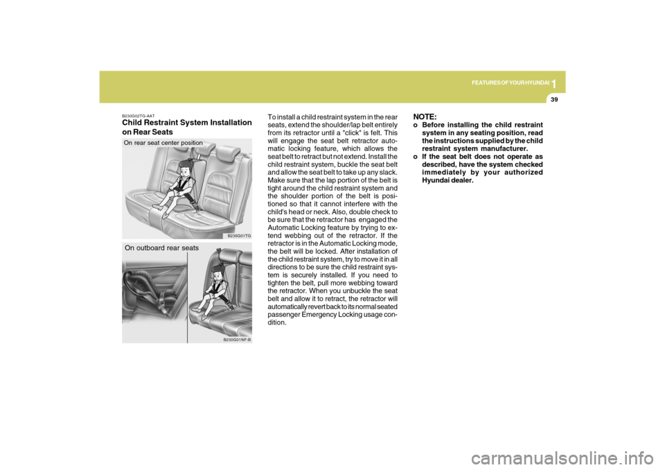 Hyundai Azera 2009 Workshop Manual 1
FEATURES OF YOUR HYUNDAI
39
To install a child restraint system in the rear
seats, extend the shoulder/lap belt entirely
from its retractor until a "click" is felt. This
will engage the seat belt re Hyundai Azera 2009 Workshop Manual 1
FEATURES OF YOUR HYUNDAI
39
To install a child restraint system in the rear
seats, extend the shoulder/lap belt entirely
from its retractor until a "click" is felt. This
will engage the seat belt re
