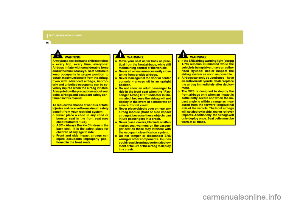 Hyundai Azera 2009  Owners Manual 1FEATURES OF YOUR HYUNDAI46
!
WARNING:
!
WARNING:
o Move your seat as far back as prac-
tical from the front airbags, while still
maintaining control of the vehicle.
o Never sit or lean unnecessarily 