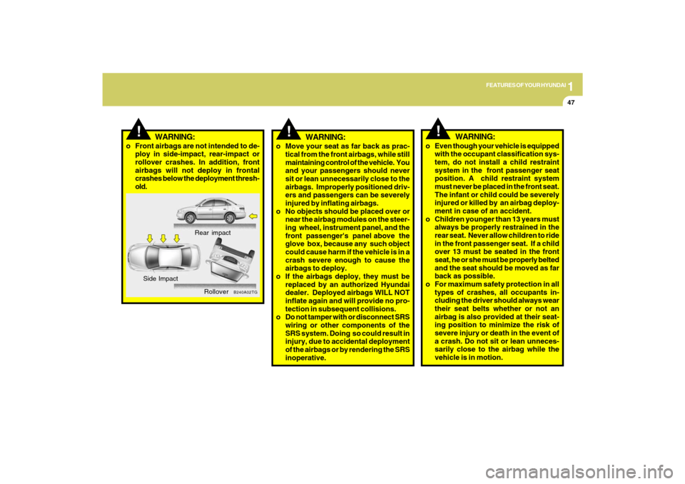 Hyundai Azera 2009 Workshop Manual 1
FEATURES OF YOUR HYUNDAI
47
!
WARNING:
o Move your seat as far back as prac-
tical from the front airbags, while still
maintaining control of the vehicle. You
and your passengers should never
sit o Hyundai Azera 2009 Workshop Manual 1
FEATURES OF YOUR HYUNDAI
47
!
WARNING:
o Move your seat as far back as prac-
tical from the front airbags, while still
maintaining control of the vehicle. You
and your passengers should never
sit o