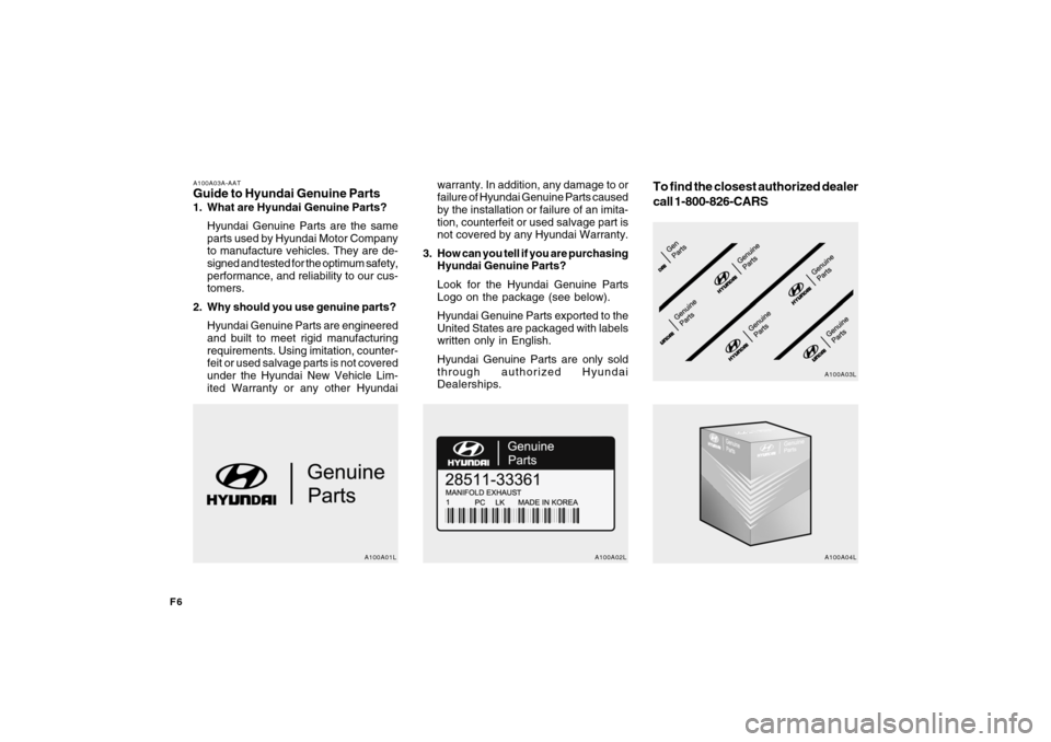 Hyundai Azera 2009  Owners Manual F6
A100A03A-AATGuide to Hyundai Genuine Parts1. What are Hyundai Genuine Parts?
Hyundai Genuine Parts are the same
parts used by Hyundai Motor Company
to manufacture vehicles. They are de-
signed and 