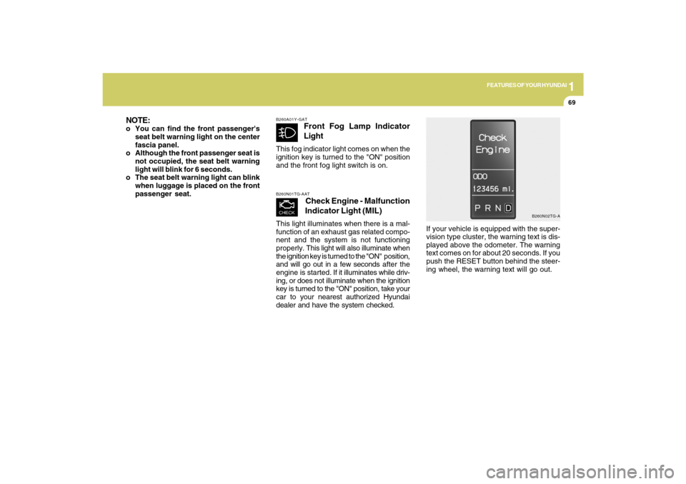 Hyundai Azera 2009  Owners Manual 1
FEATURES OF YOUR HYUNDAI
69
B260N01TG-AAT
Check Engine - Malfunction
Indicator Light (MIL)
This light illuminates when there is a mal-
function of an exhaust gas related compo-
nent and the system i