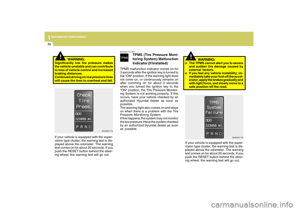 Hyundai Azera 2009  Owners Manual 1FEATURES OF YOUR HYUNDAI72
!
WARNING:
Significantly low tire pressure makes
the vehicle unstable and can contribute
to loss of vehicle control and increased
braking distances.
Continued driving on lo