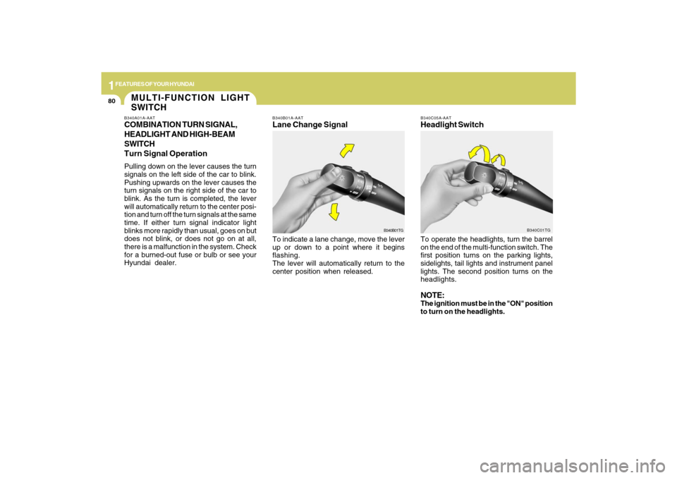 Hyundai Azera 2009 Owners Manual 1FEATURES OF YOUR HYUNDAI80
B340B01A-AATLane Change SignalTo indicate a lane change, move the lever
up or down to a point where it begins
flashing.
The lever will automatically return to the
center po